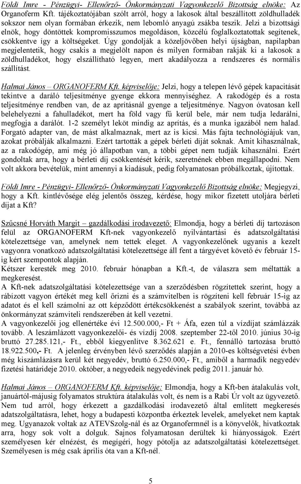 Úgy gondolják a közeljövőben helyi újságban, napilapban megjelentetik, hogy csakis a megjelölt napon és milyen formában rakják ki a lakosok a zöldhulladékot, hogy elszállítható legyen, mert