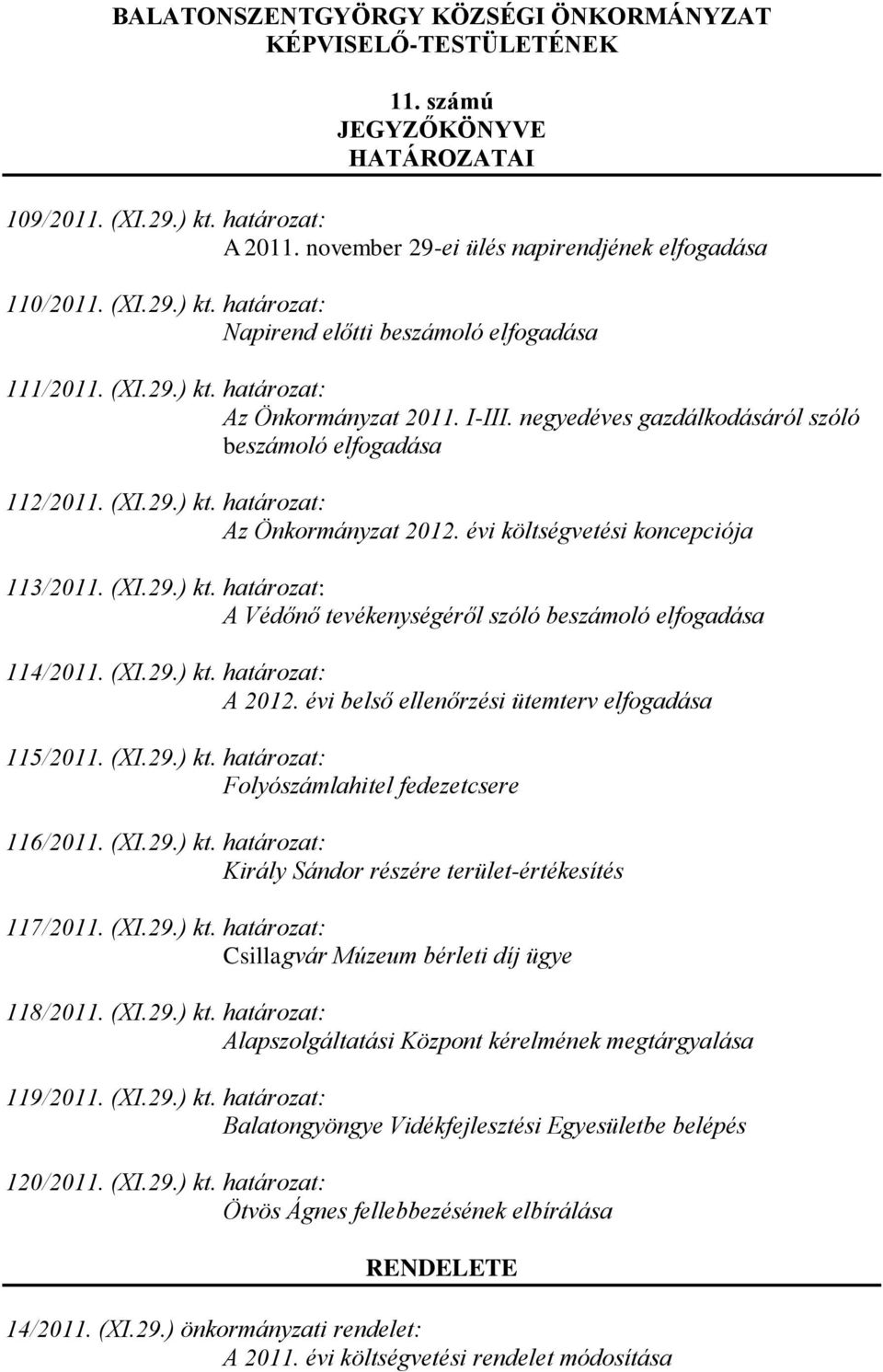 évi költségvetési koncepciója 113/2011. (XI.29.) kt. határozat: A Védőnő tevékenységéről szóló beszámoló elfogadása 114/2011. (XI.29.) kt. határozat: A 2012.