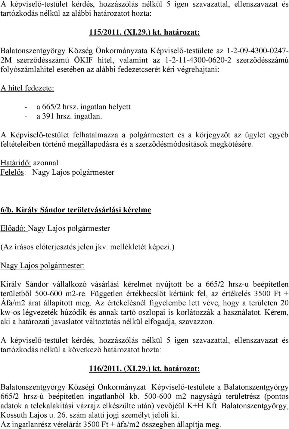 alábbi fedezetcserét kéri végrehajtani: A hitel fedezete: - a 665/2 hrsz. ingatlan 