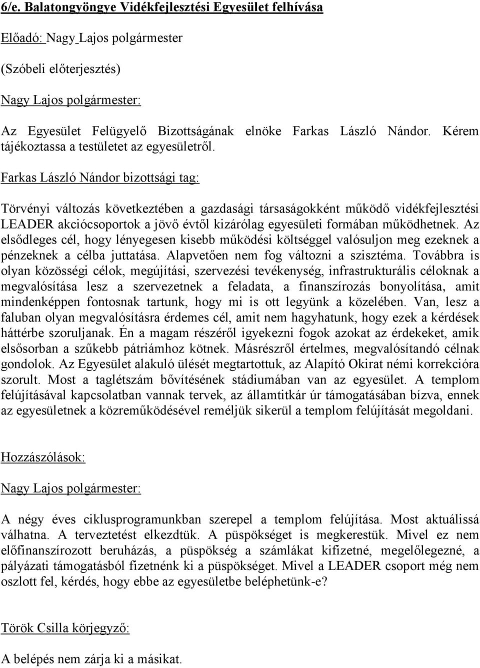 Az elsődleges cél, hogy lényegesen kisebb működési költséggel valósuljon meg ezeknek a pénzeknek a célba juttatása. Alapvetően nem fog változni a szisztéma.