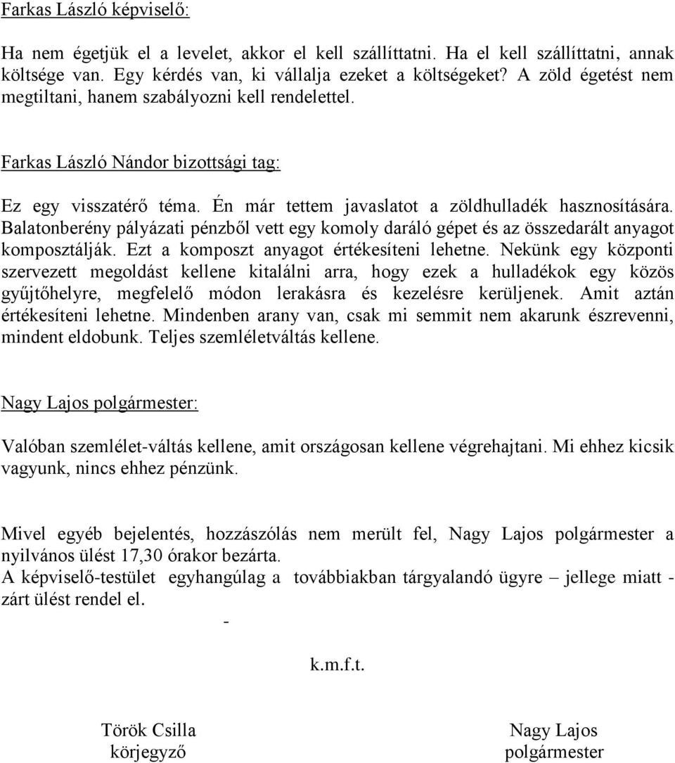 Balatonberény pályázati pénzből vett egy komoly daráló gépet és az összedarált anyagot komposztálják. Ezt a komposzt anyagot értékesíteni lehetne.