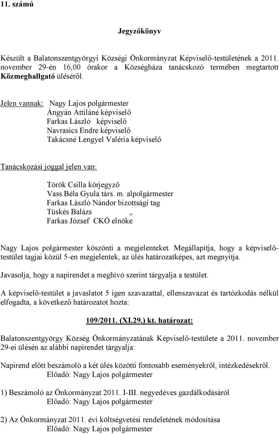 körjegyző Vass Béla Gyula társ. m. alpolgármester Farkas László Nándor bizottsági tag Tüskés Balázs Farkas József CKÖ elnöke Nagy Lajos polgármester köszönti a megjelenteket.