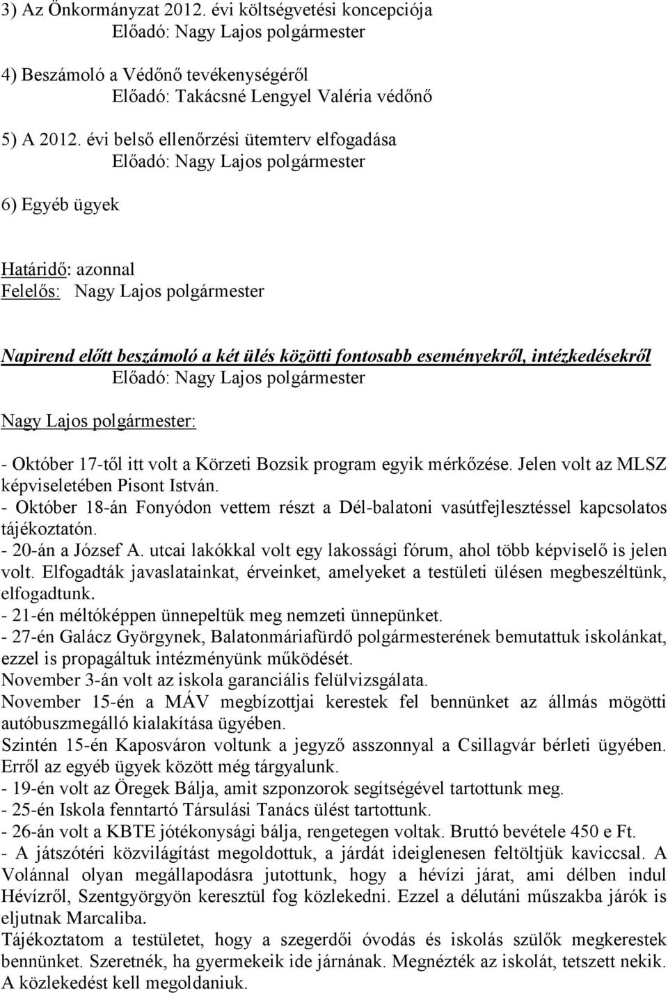 mérkőzése. Jelen volt az MLSZ képviseletében Pisont István. - Október 18-án Fonyódon vettem részt a Dél-balatoni vasútfejlesztéssel kapcsolatos tájékoztatón. - 20-án a József A.