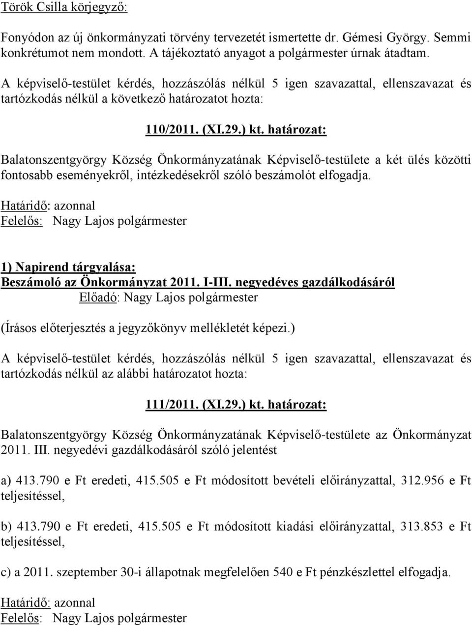 határozat: Balatonszentgyörgy Község Önkormányzatának Képviselő-testülete a két ülés közötti fontosabb eseményekről, intézkedésekről szóló beszámolót elfogadja.