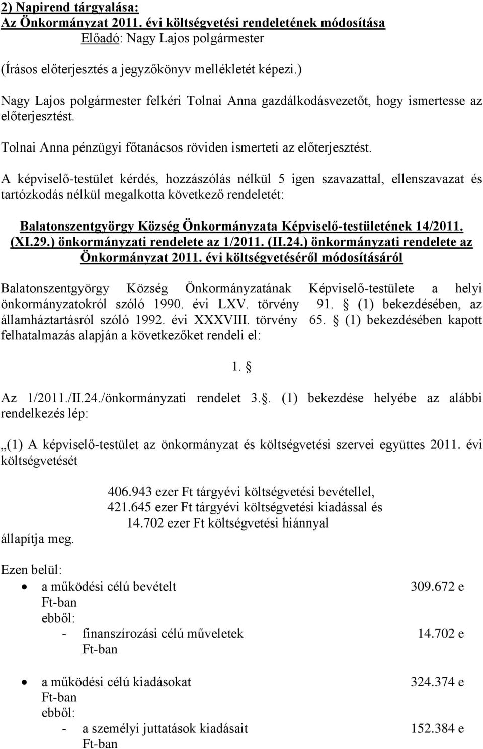 A képviselő-testület kérdés, hozzászólás nélkül 5 igen szavazattal, ellenszavazat és tartózkodás nélkül megalkotta következő rendeletét: Balatonszentgyörgy Község Önkormányzata Képviselő-testületének