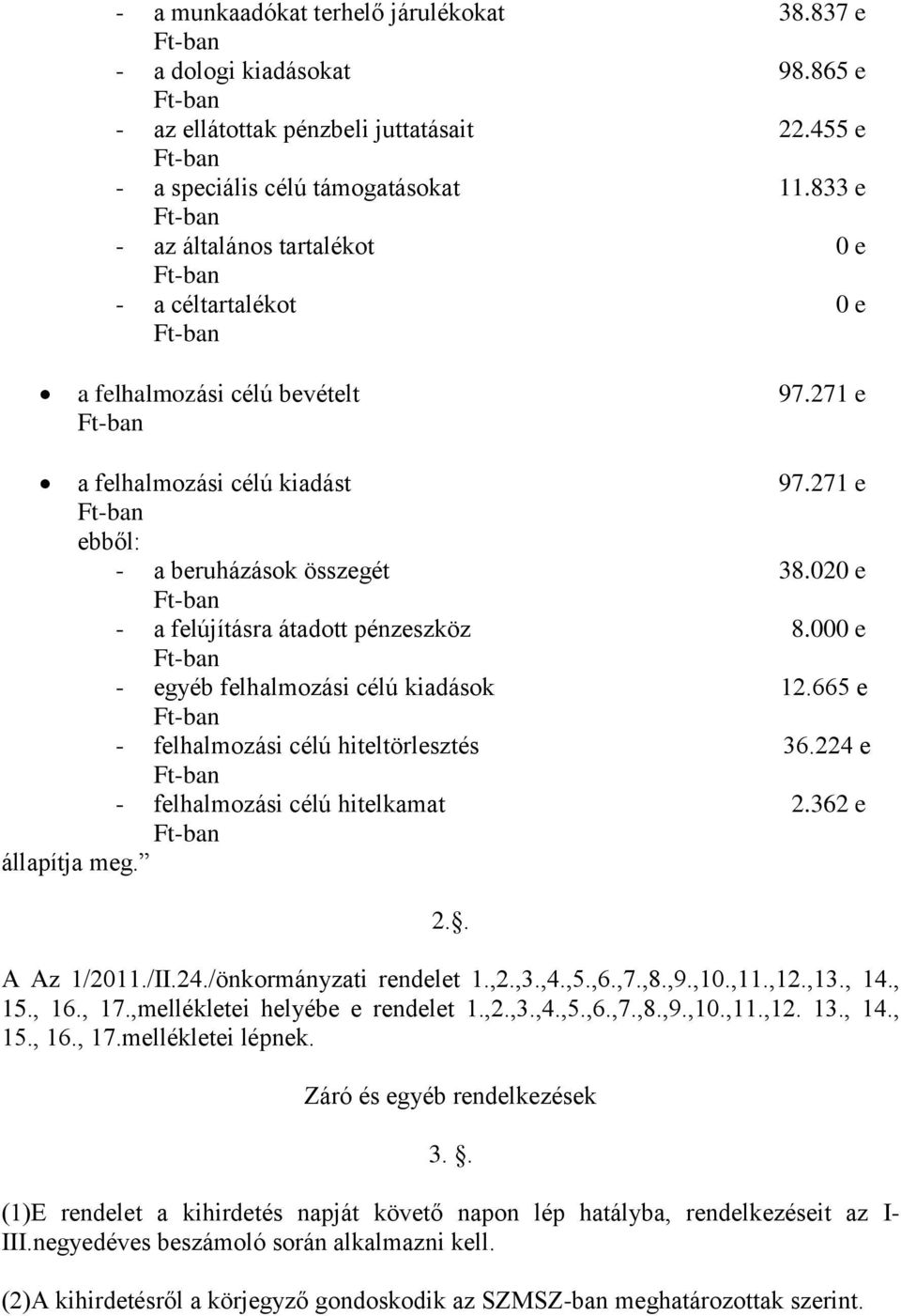 020 e - a felújításra átadott pénzeszköz 8.000 e - egyéb felhalmozási célú kiadások 12.665 e - felhalmozási célú hiteltörlesztés 36.224 e - felhalmozási célú hitelkamat 2.362 e állapítja meg. 2.. A Az 1/2011.