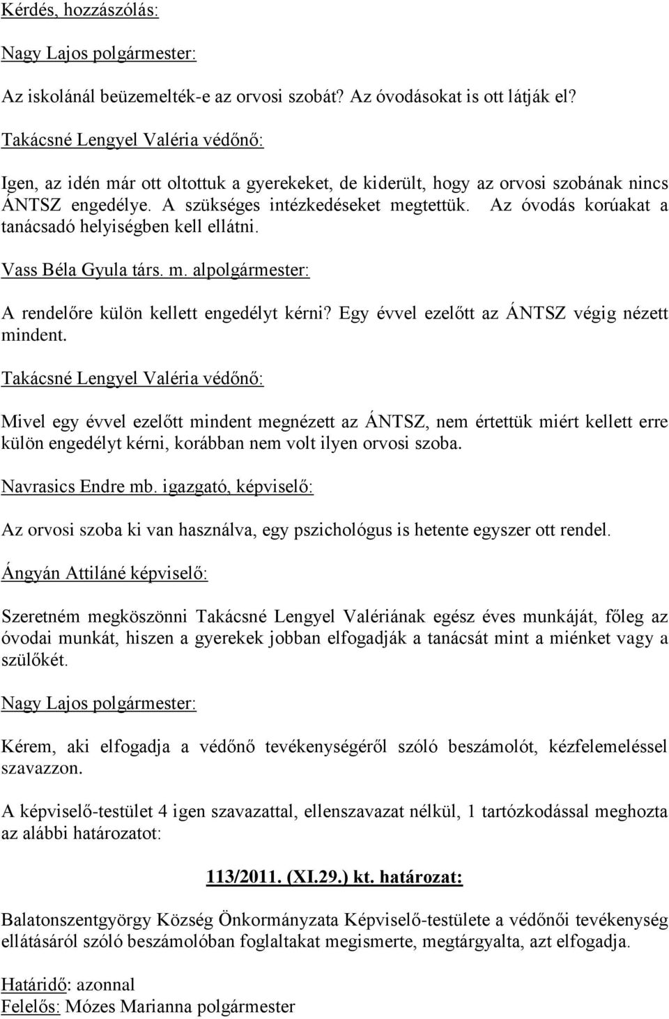 Az óvodás korúakat a tanácsadó helyiségben kell ellátni. Vass Béla Gyula társ. m. alpolgármester: A rendelőre külön kellett engedélyt kérni? Egy évvel ezelőtt az ÁNTSZ végig nézett mindent.