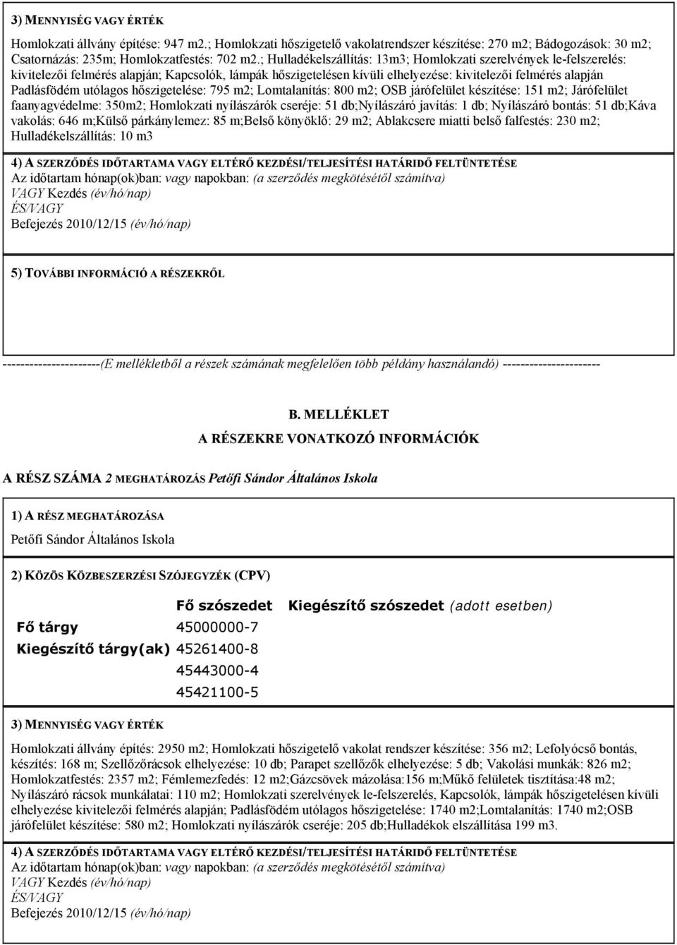 utólagos hőszigetelése: 795 m2; Lomtalanítás: 800 m2; OSB járófelület készítése: 151 m2; Járófelület faanyagvédelme: 350m2; Homlokzati nyílászárók cseréje: 51 db;nyílászáró javítás: 1 db; Nyílászáró