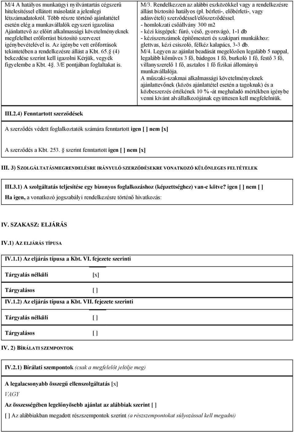 Az igénybe vett erőforrások tekintetében a rendelkezésre állást a Kbt. 65. (4) bekezdése szerint kell igazolni Kérjük, vegyék figyelembe a Kbt. 4. 3/E pontjában foglaltakat is. M/3.