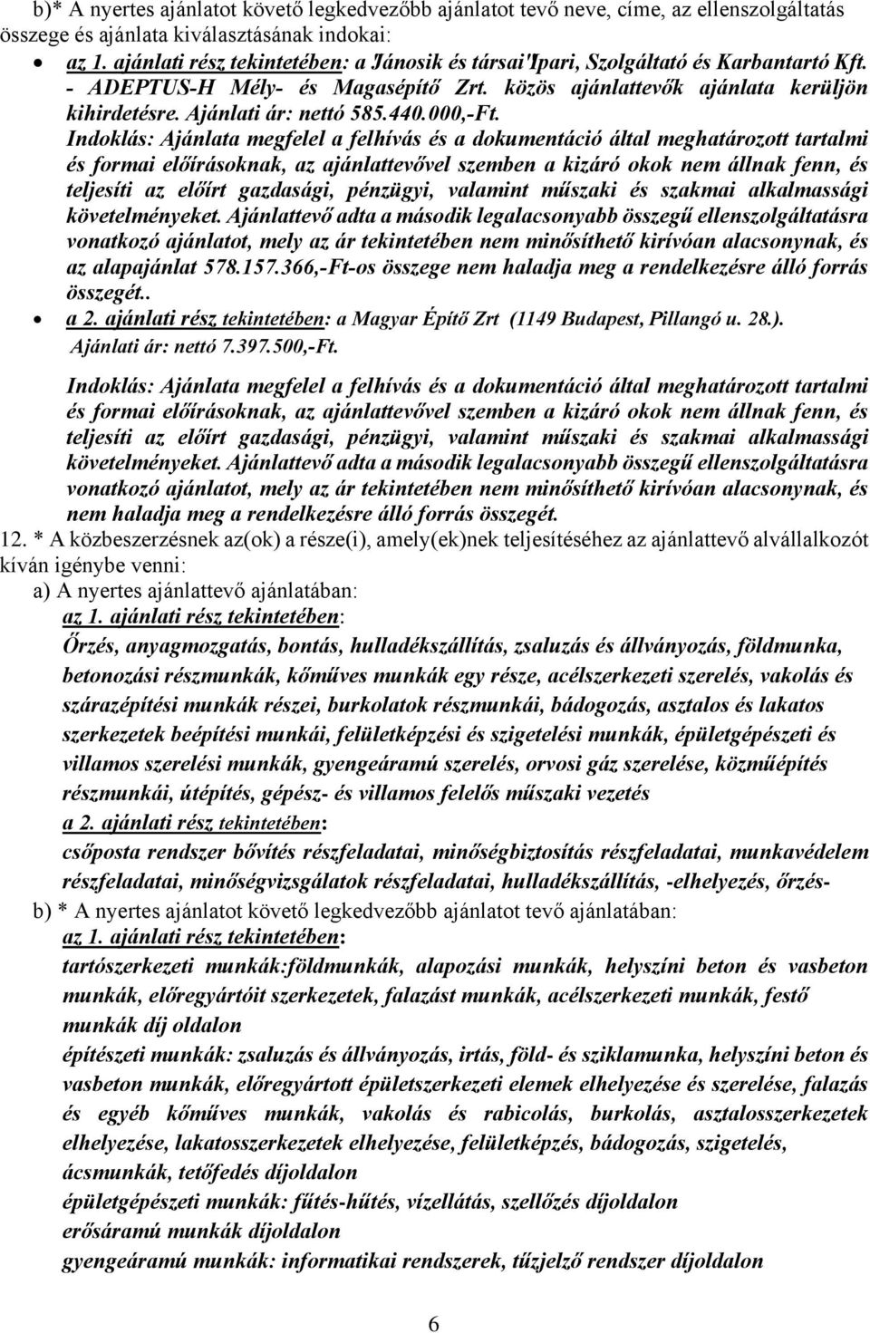 440.000,-Ft. Indoklás: Ajánlata megfelel a felhívás és a dokumentáció által meghatározott tartalmi és formai előírásoknak, az ajánlattevővel szemben a kizáró okok nem állnak fenn, és követelményeket.