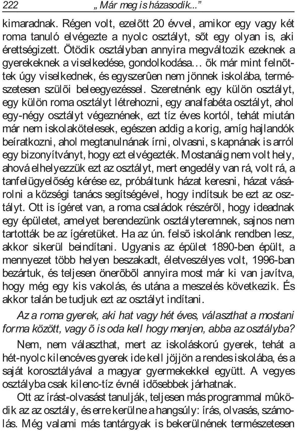 Szeretnénk egy külön osztályt, egy külön roma osztályt létrehozni, egy analfabéta osztályt, ahol egy-négy osztályt végeznének, ezt tíz éves kortól, tehát miután már nem iskolakötelesek, egészen addig