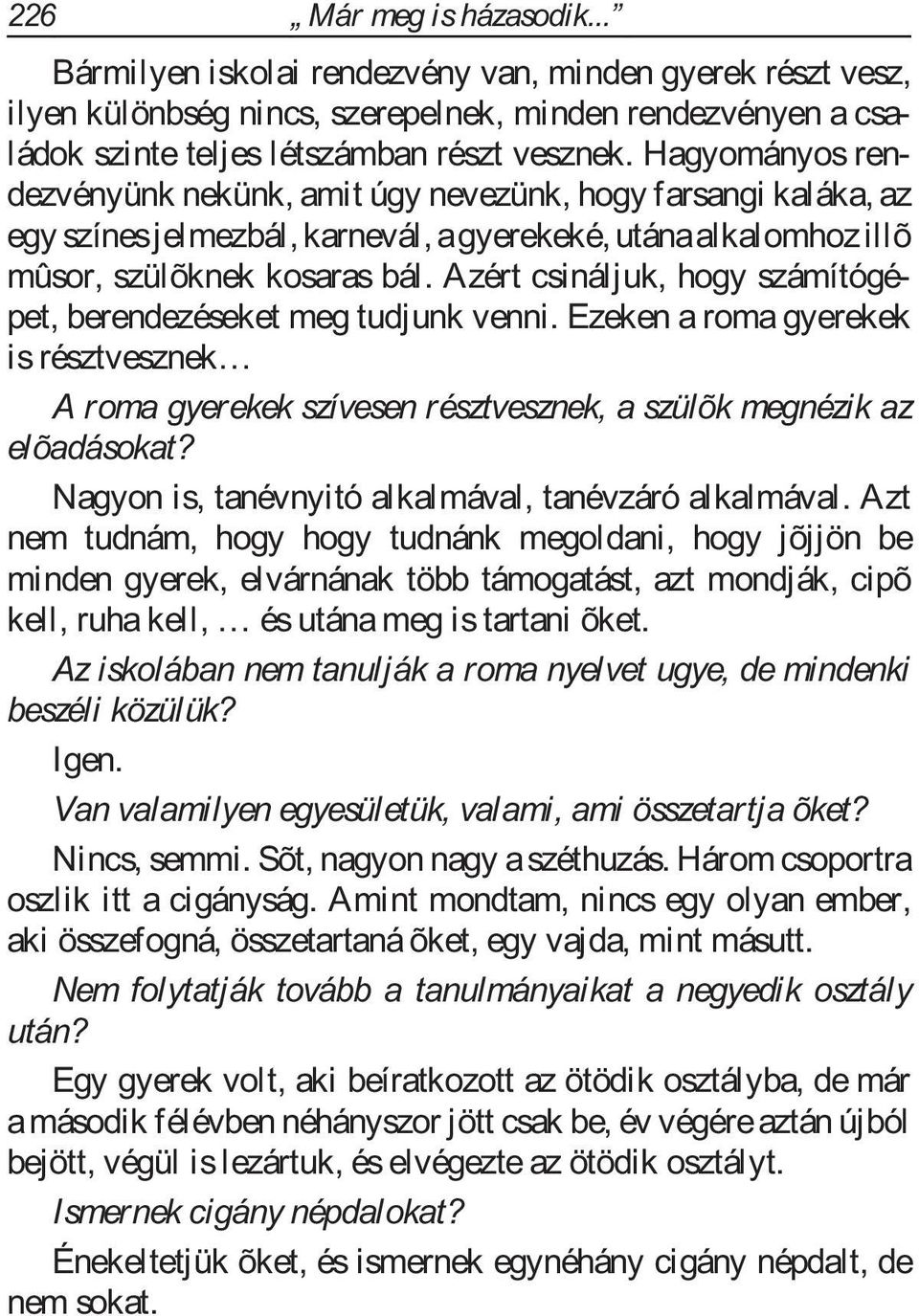 Azért csináljuk, hogy számítógépet, berendezéseket meg tudjunk venni. Ezeken a roma gyerekek is résztvesznek A roma gyerekek szívesen résztvesznek, a szülõk megnézik az elõadásokat?