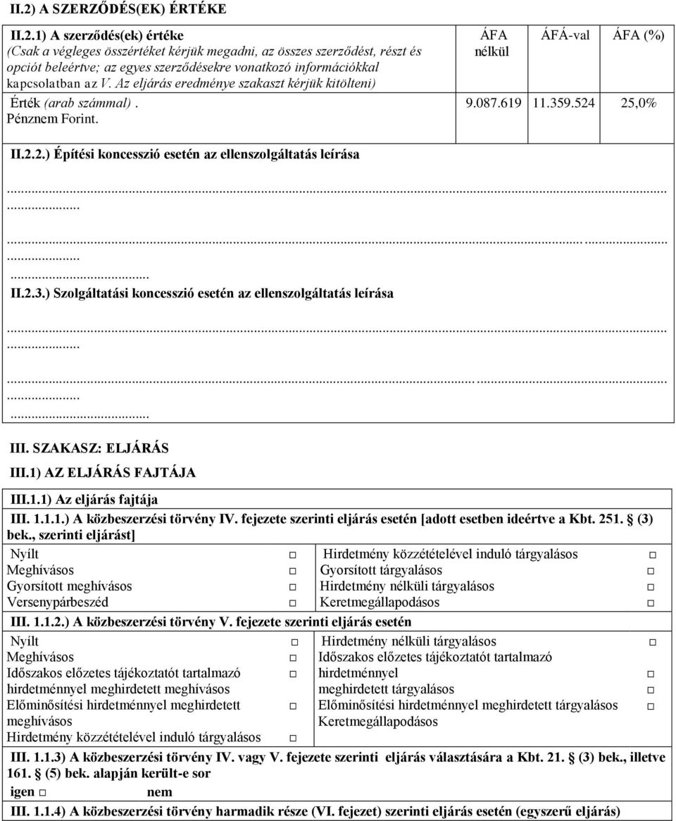 .... II.2.3.) Szolgáltatási koncesszió esetén az ellenszolgáltatás leírása..... III. SZAKASZ: ELJÁRÁS III.1) AZ ELJÁRÁS FAJTÁJA III.1.1) Az eljárás fajtája III. 1.1.1.) A közbeszerzési törvény IV.