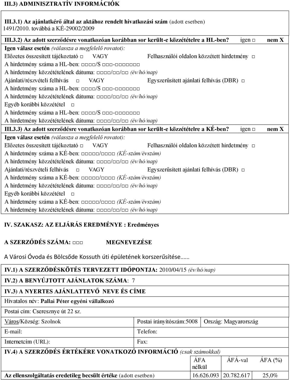 közzétételének dátuma: // (év/hó/nap) Ajánlati/részvételi felhívás VAGY Egyszerűsített ajánlati felhívás (DBR) A hirdetmény száma a HL-ben: /S - A hirdetmény közzétételének dátuma: // (év/hó/nap)