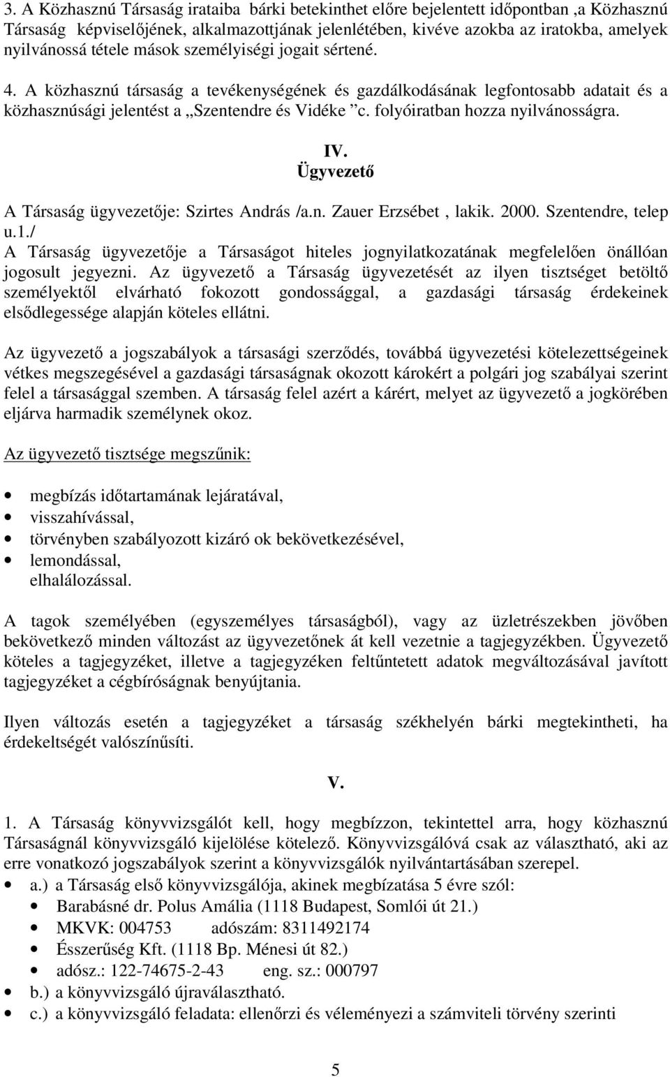 folyóiratban hozza nyilvánosságra. IV. Ügyvezet A Társaság ügyvezetje: Szirtes András /a.n. Zauer Erzsébet, lakik. 2000. Szentendre, telep u.1.