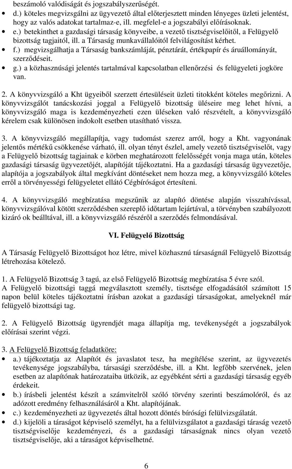 f.) megvizsgálhatja a Társaság bankszámláját, pénztárát, értékpapír és áruállományát, szerzdéseit. g.) a közhasznúsági jelentés tartalmával kapcsolatban ellenrzési és felügyeleti jogköre van. 2.