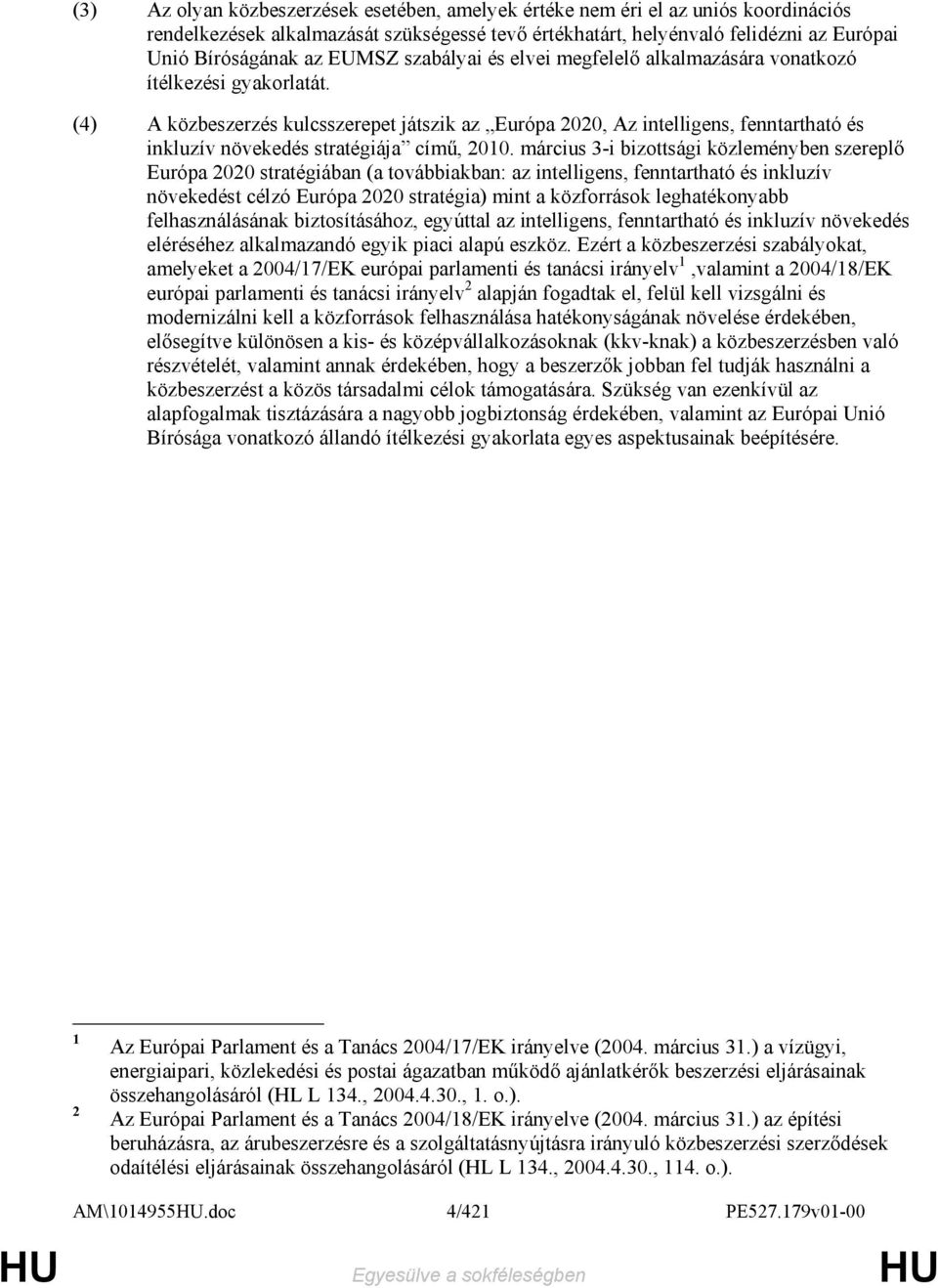 (4) A közbeszerzés kulcsszerepet játszik az Európa 2020, Az intelligens, fenntartható és inkluzív növekedés stratégiája címő, 2010.