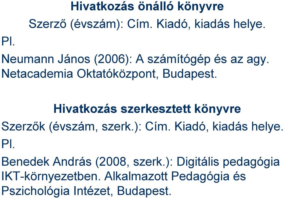 Hivatkozás szerkesztett könyvre Szerzők (évszám, szerk.): Cím. Kiadó, kiadás helye. Pl.