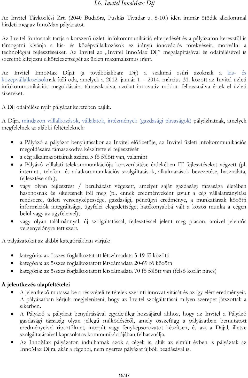 technológiai fejlesztéseiket. Az Invitel az Invitel InnoMax Díj megalapításával és odaítélésével is szeretné kifejezni elkötelezettségét az üzleti maximalizmus iránt.