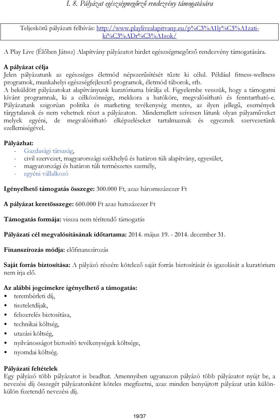 A pályázat célja Jelen pályázatunk az egészséges életmód népszerűsítését tűzte ki célul. Például fitness-wellness programok, munkahelyi egészségfejlesztő programok, életmód táborok, stb.