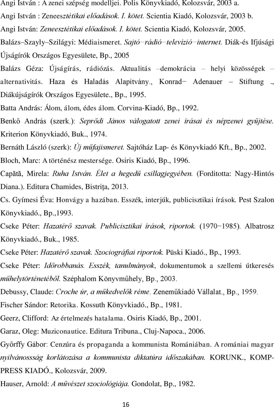 Diák-és Ifjúsági Újságírók Országos Egyesülete, Bp., 2005 Balázs Géza: Újságírás, rádiózás. Aktualitás demokrácia helyi közösségek alternativitás. Haza és Haladás Alapítvány.