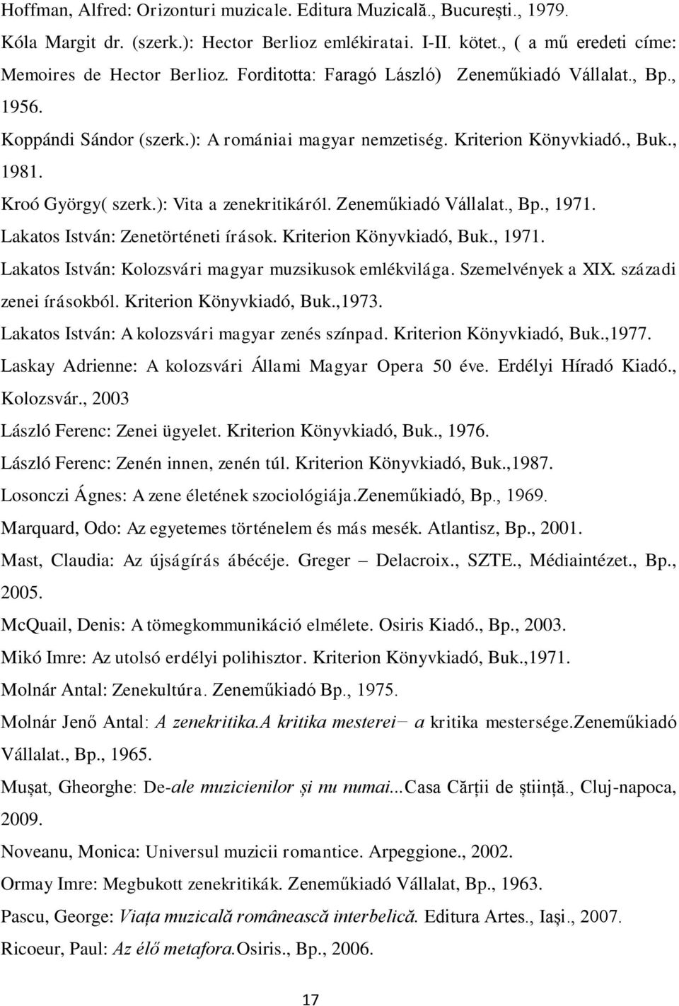 Zeneműkiadó Vállalat., Bp., 1971. Lakatos István: Zenetörténeti írások. Kriterion Könyvkiadó, Buk., 1971. Lakatos István: Kolozsvári magyar muzsikusok emlékvilága. Szemelvények a XIX.