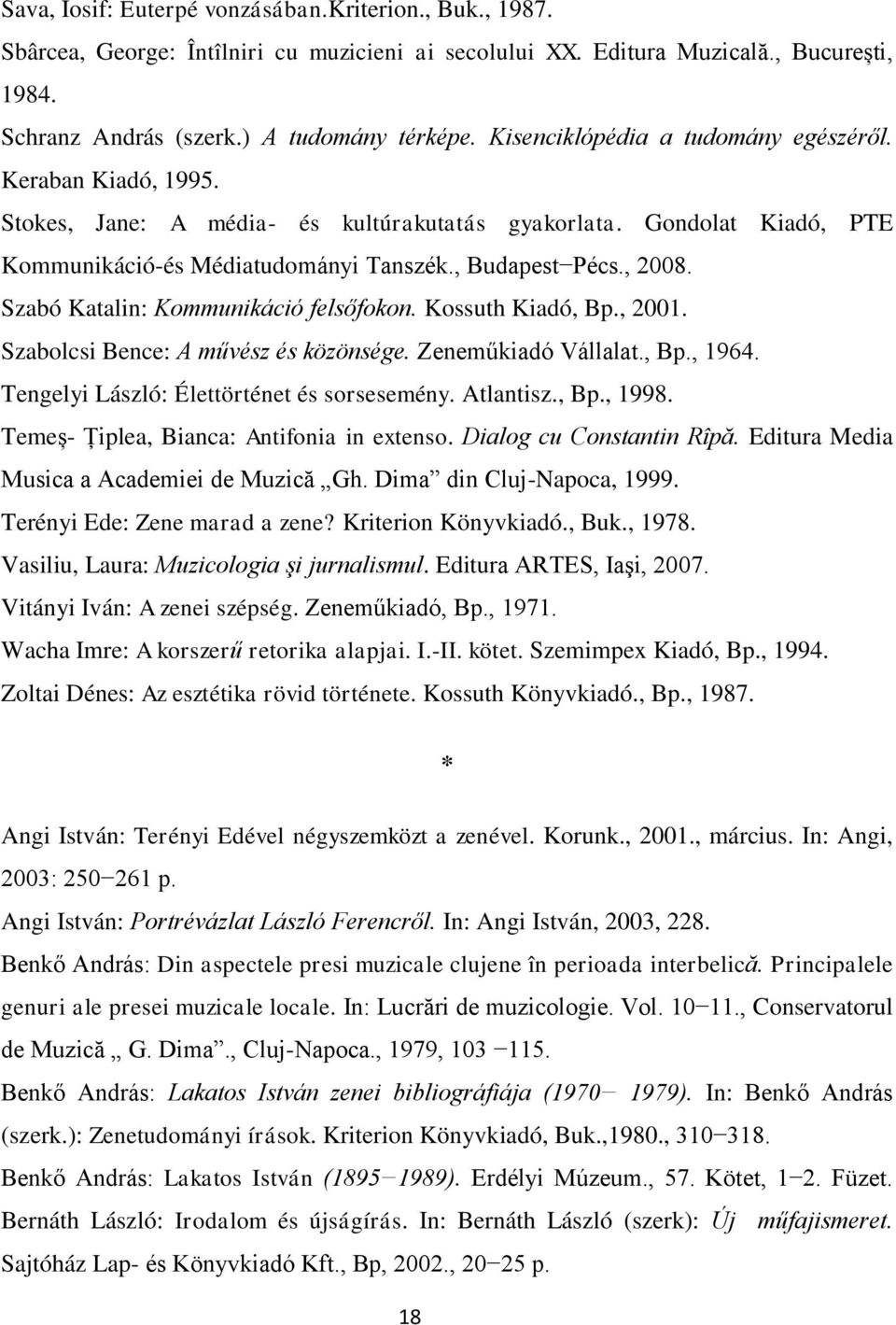 Szabó Katalin: Kommunikáció felsőfokon. Kossuth Kiadó, Bp., 2001. Szabolcsi Bence: A művész és közönsége. Zeneműkiadó Vállalat., Bp., 1964. Tengelyi László: Élettörténet és sorsesemény. Atlantisz.