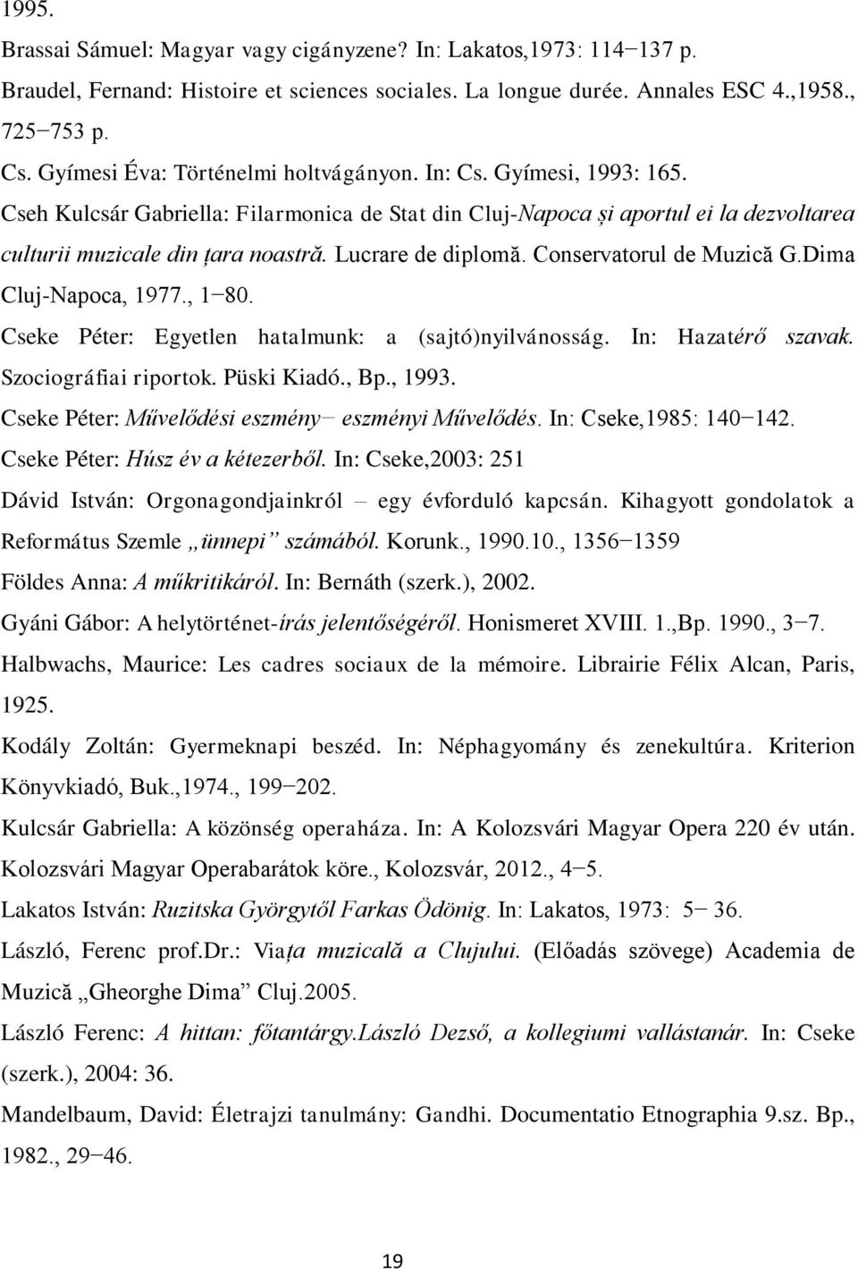 Lucrare de diplomă. Conservatorul de Muzică G.Dima Cluj-Napoca, 1977., 1 80. Cseke Péter: Egyetlen hatalmunk: a (sajtó)nyilvánosság. In: Hazatérő szavak. Szociográfiai riportok. Püski Kiadó., Bp.