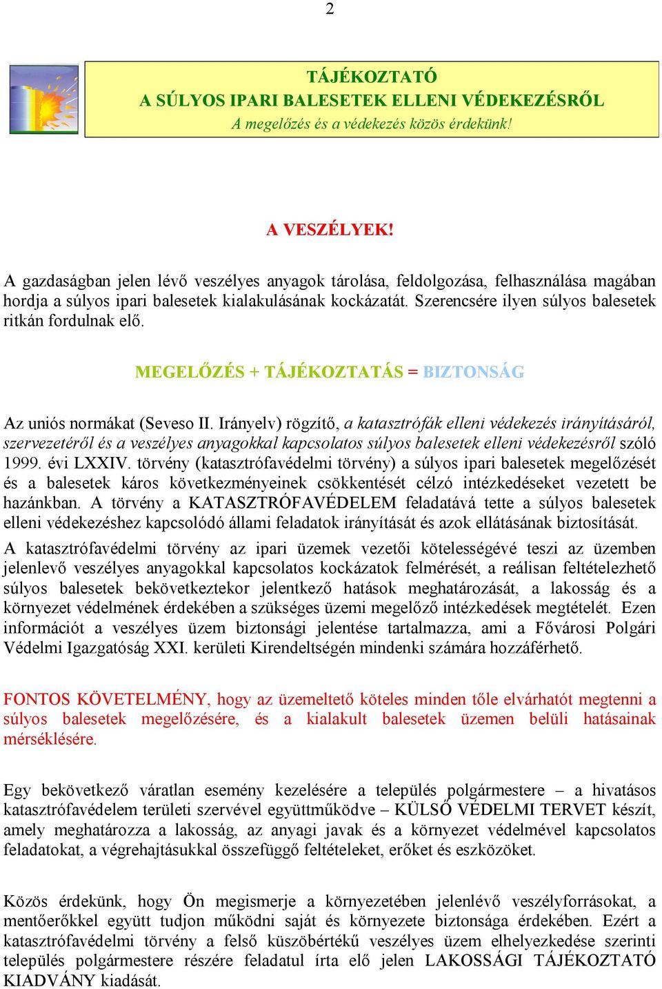 Szerencsére ilyen súlyos balesetek ritkán fordulnak elő. MEGELŐZÉS + TÁJÉKOZTATÁS = BIZTONSÁG Az uniós normákat (Seveso II.