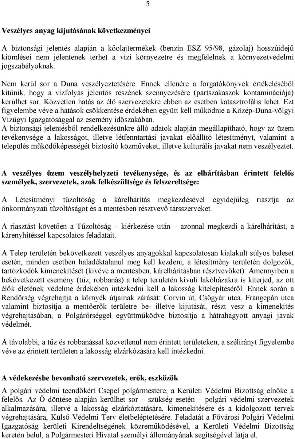 Ennek ellenére a forgatókönyvek értékeléséből kitűnik, hogy a vízfolyás jelentős részének szennyezésére (partszakaszok kontaminációja) kerülhet sor.