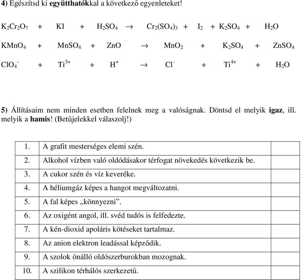 felelnek meg a valóságnak. Döntsd el melyik igaz, ill. melyik a hamis! (Betűjelekkel válaszolj!) 1. A grafit mesterséges elemi szén. 2.