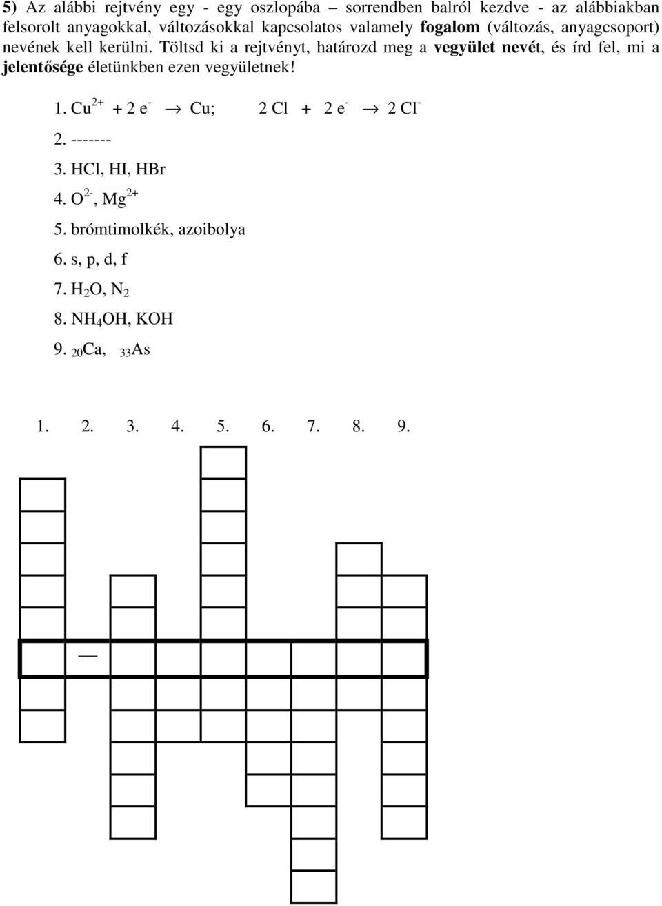 Töltsd ki a rejtvényt, határozd meg a vegyület nevét, és írd fel, mi a jelentősége életünkben ezen vegyületnek! 1.