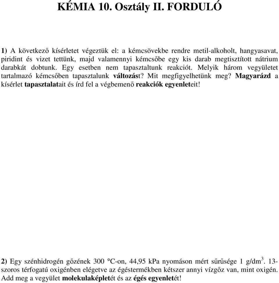 megtisztított nátrium darabkát dobtunk. Egy esetben nem tapasztaltunk reakciót. Melyik három vegyületet tartalmazó kémcsőben tapasztalunk változást?