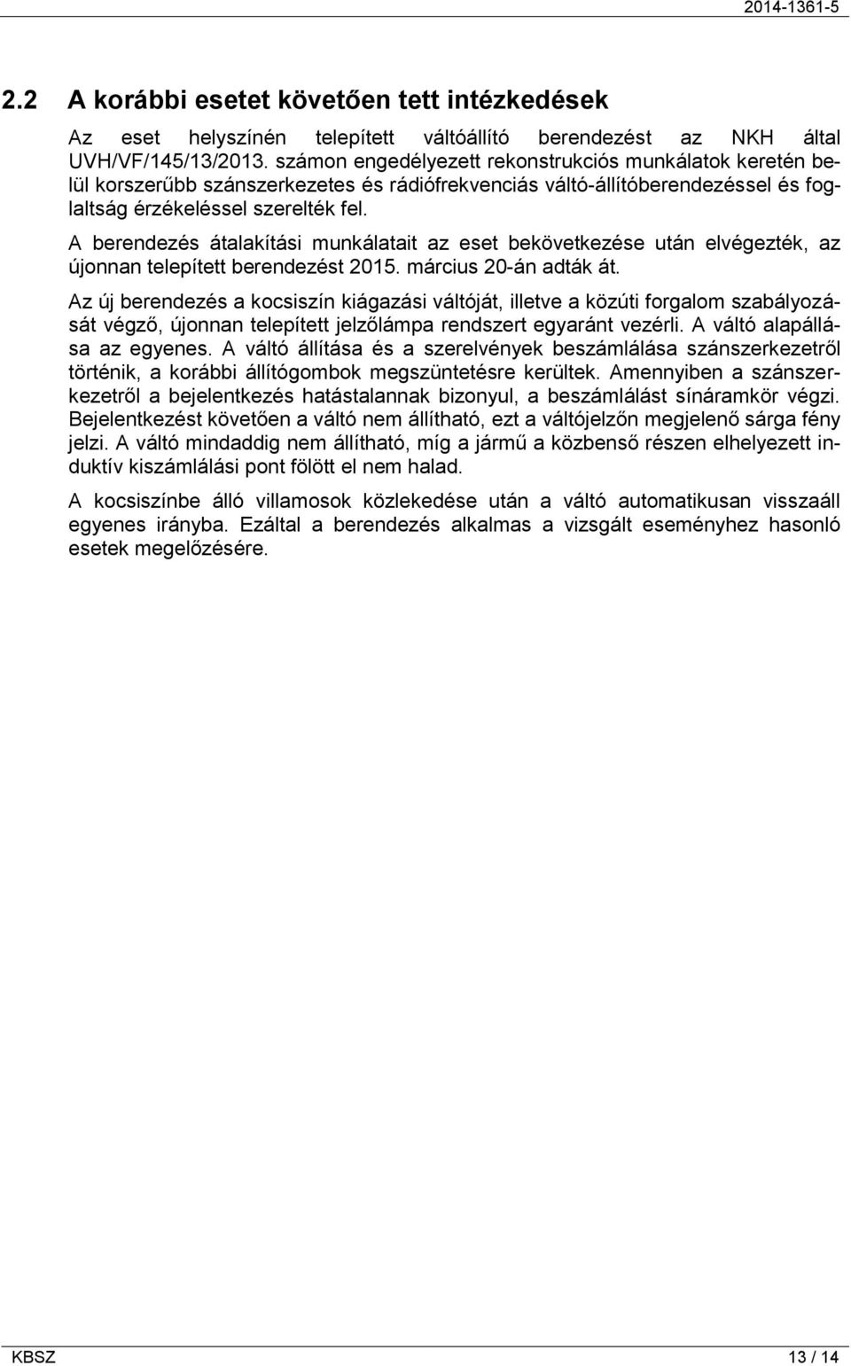 A berendezés átalakítási munkálatait az eset bekövetkezése után elvégezték, az újonnan telepített berendezést 2015. március 20-án adták át.