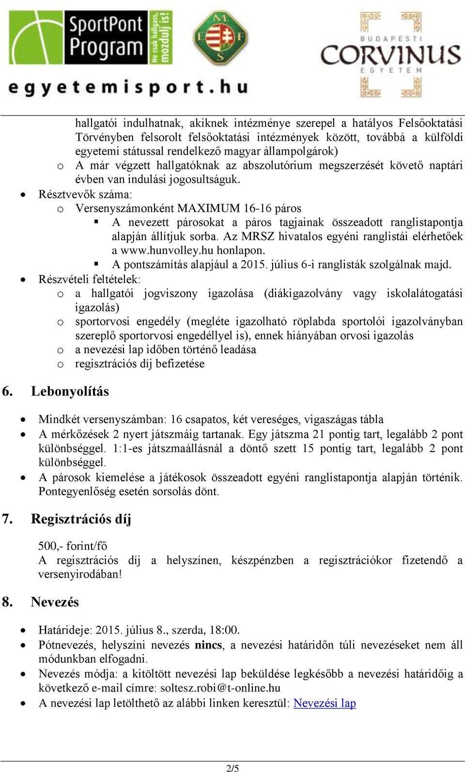 Résztvevők száma: o Versenyszámonként MAXIMUM 16-16 páros A nevezett párosokat a páros tagjainak összeadott ranglistapontja alapján állítjuk sorba.