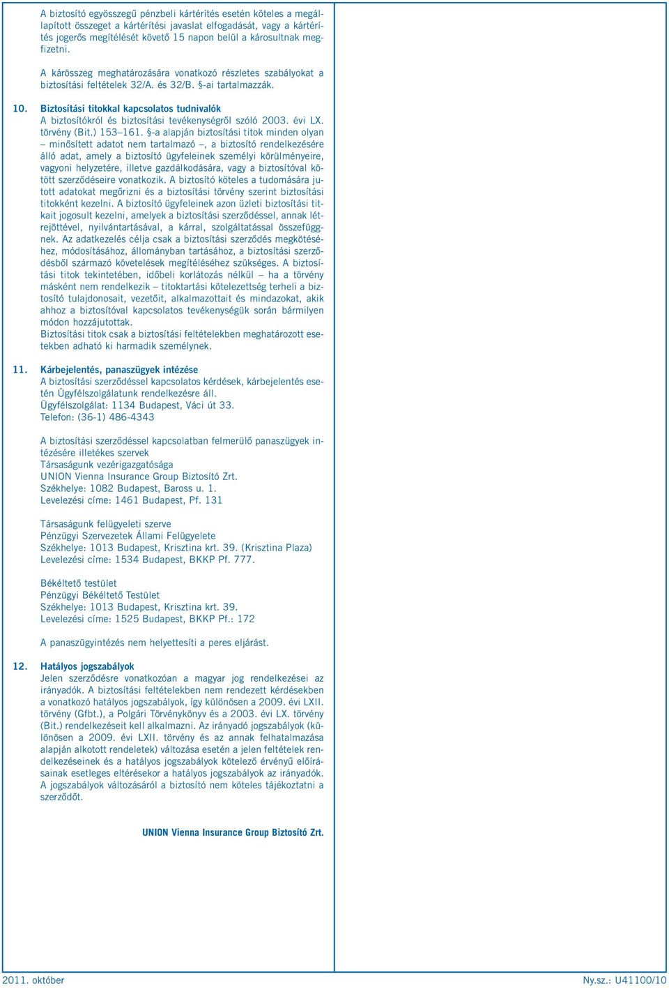 Biztosítási titokkal kapcsolatos tudnivalók A biztosítókról és biztosítási tevékenységről szóló 2003. évi LX. törvény (Bit.) 153 161.