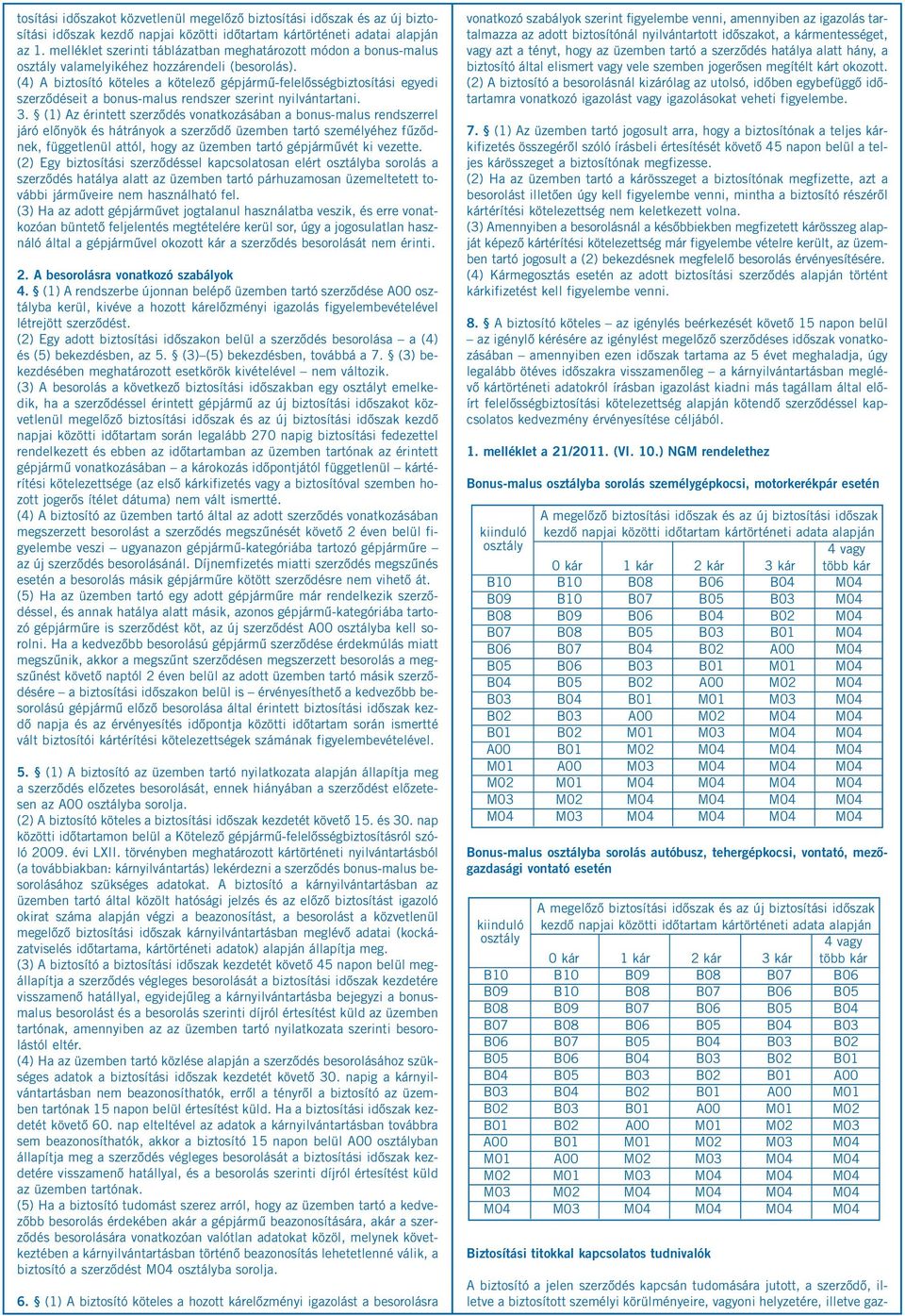 (4) A biztosító köteles a kötelező gépjármű-felelősségbiztosítási egyedi szerződéseit a bonus-malus rendszer szerint nyilvántartani. 3.