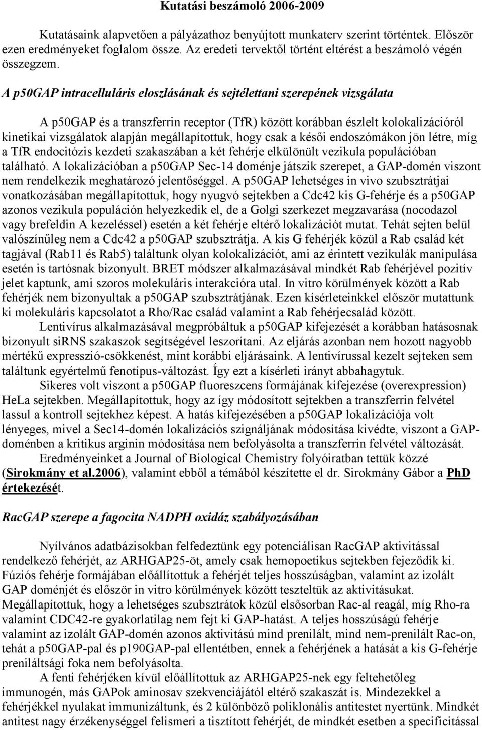 p5gp intracelluláris eloszlásának és sejtélettani szerepének vizsgálata p5gp és a transzferrin receptor (TfR) között korábban észlelt kolokalizációról kinetikai vizsgálatok alapján megállapítottuk,