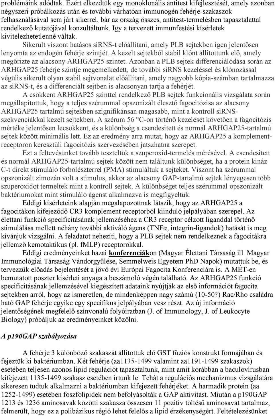 összes, antitest-termelésben tapasztalattal rendelkező kutatójával konzultáltunk. Igy a tervezett immunfestési kísérletek kivitelezhetetlenné váltak.