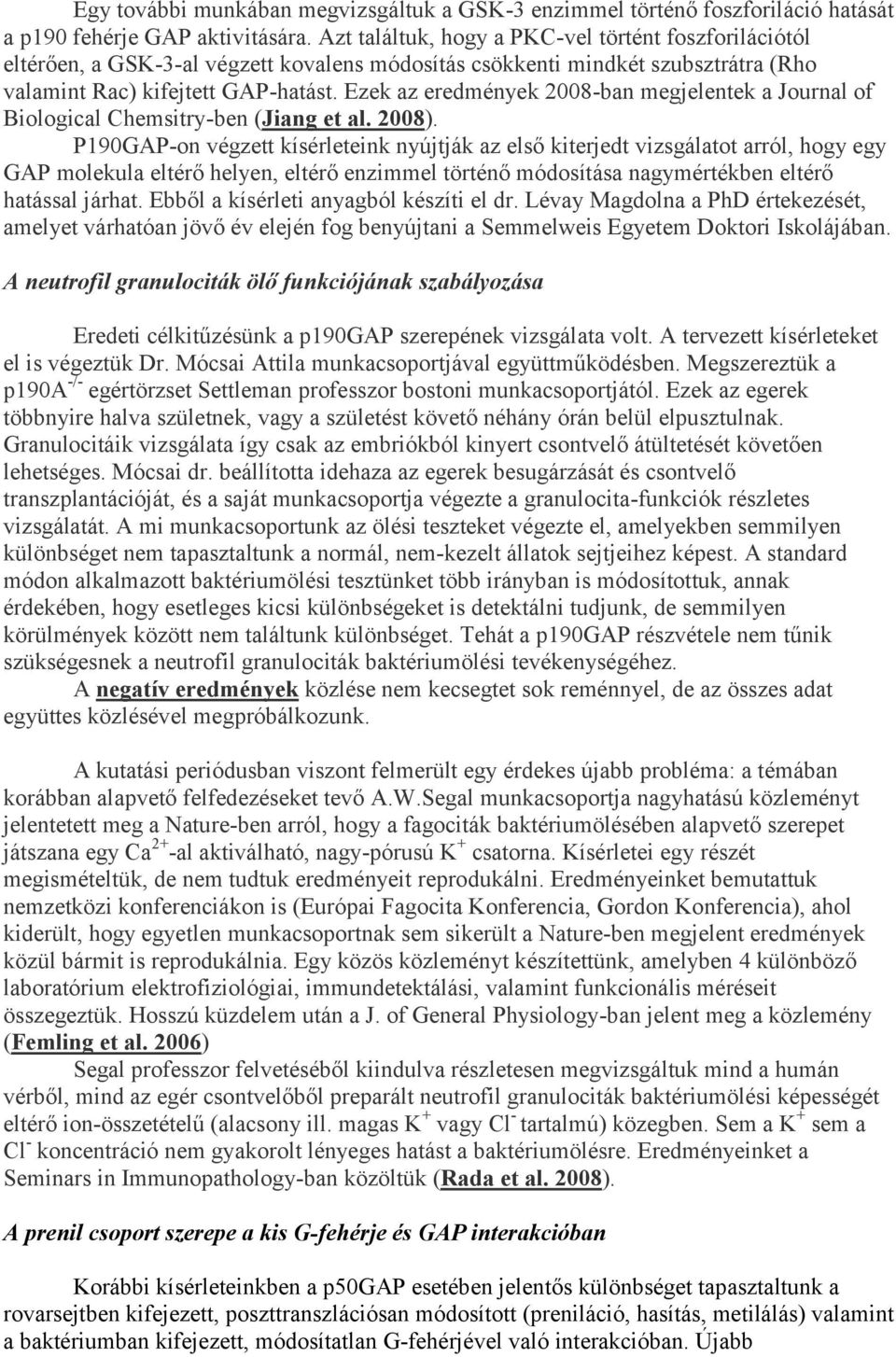 Ezek az eredmények 8-ban megjelentek a Journal of iological Chemsitry-ben (Jiang et al. 8).