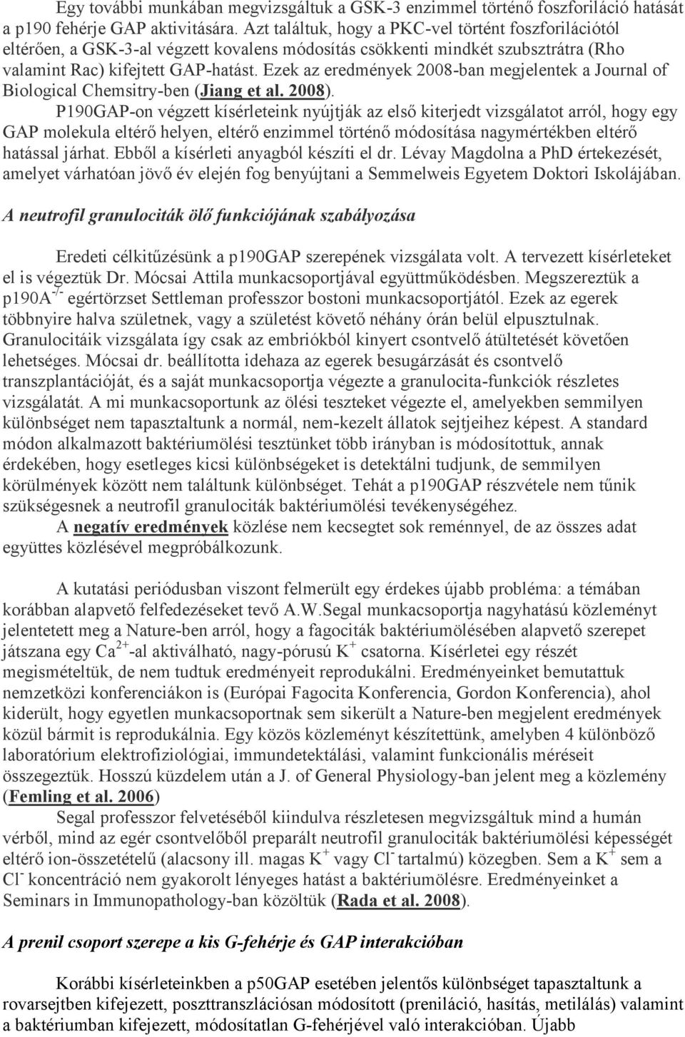 Ezek az eredmények 8-ban megjelentek a Journal of iological Chemsitry-ben (Jiang et al. 8).