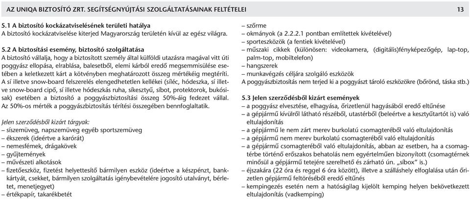 2 A biztosítási esemény, biztosító szolgáltatása A biztosító vállalja, hogy a biztosított személy által külföldi utazásra magával vitt úti poggyász ellopása, elrablása, balesetből, elemi kárból eredő