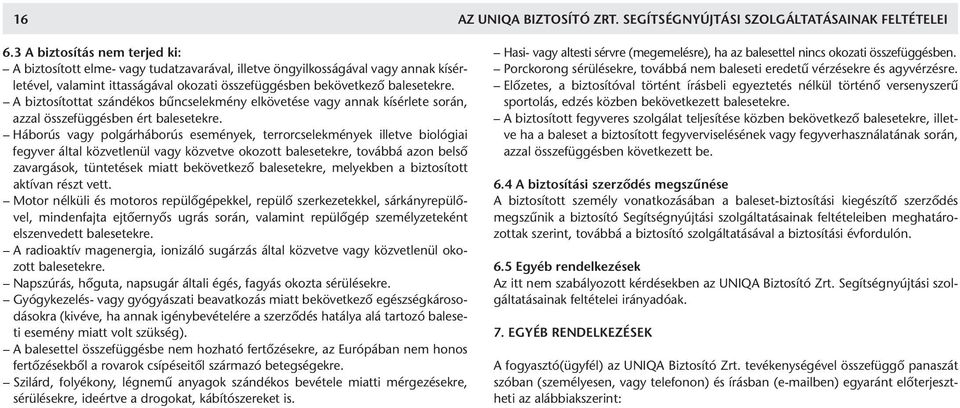 A biztosítottat szándékos bűncselekmény elkövetése vagy annak kísérlete során, azzal összefüggésben ért balesetekre.