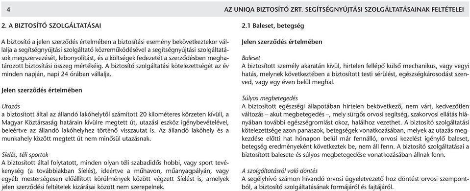 megszervezését, lebonyolítást, és a költségek fedezetét a szerződésben meghatározott biztosítási összeg mértékéig.