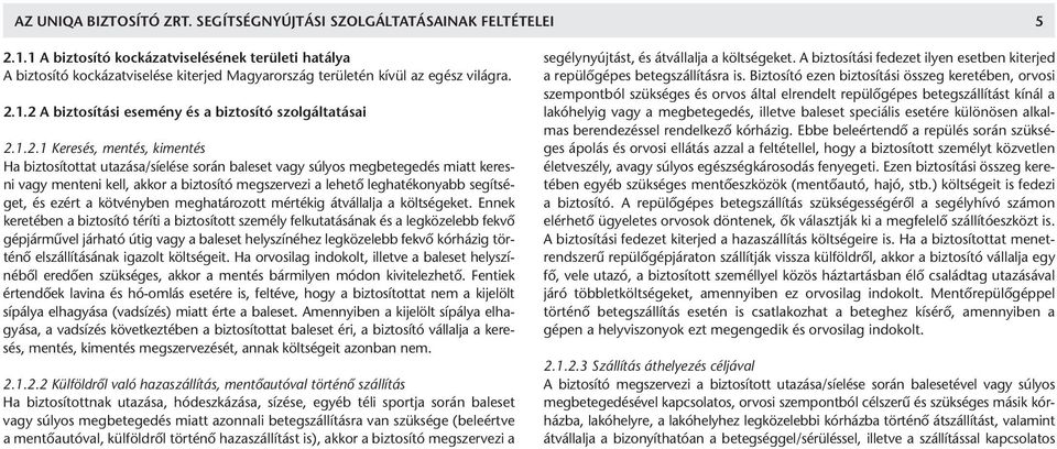 1.2 A biztosítási esemény és a biztosító szolgáltatásai 2.1.2.1 Keresés, mentés, kimentés Ha biztosítottat utazása/síelése során baleset vagy súlyos megbetegedés miatt keresni vagy menteni kell,