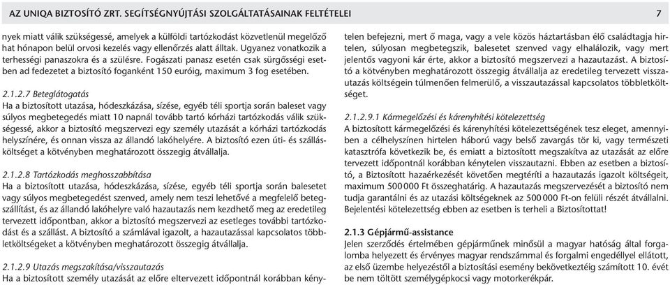 Ugyanez vonatkozik a terhességi panaszokra és a szülésre. Fogászati panasz esetén csak sürgősségi esetben ad fedezetet a biztosító foganként 150 euróig, maximum 3 fog esetében. 2.