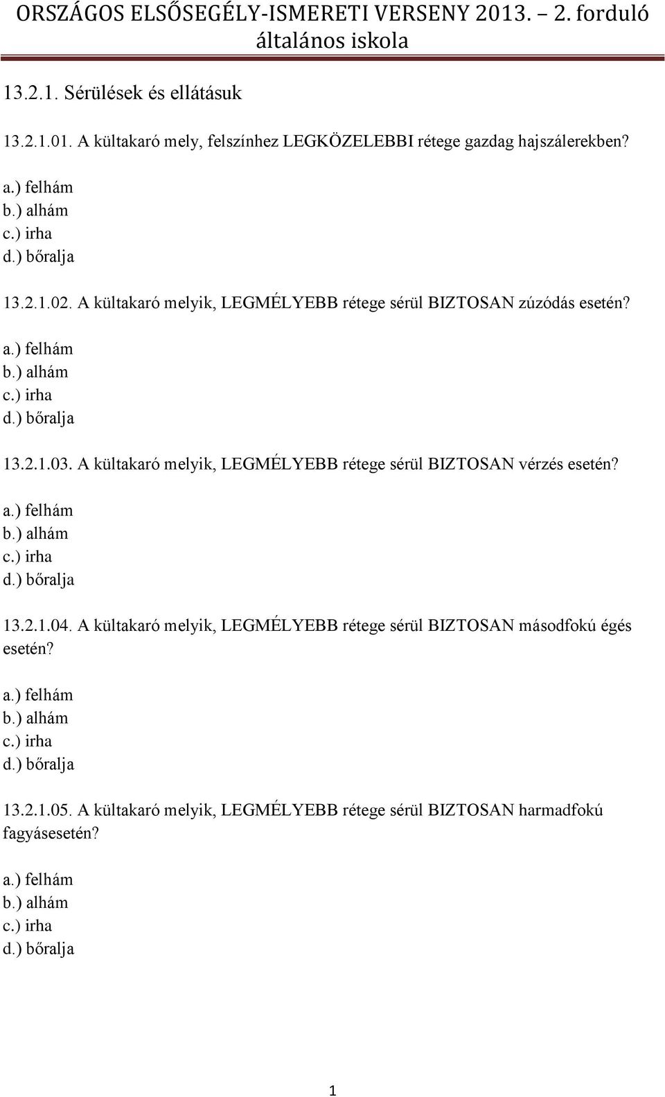 A kültakaró melyik, LEGMÉLYEBB rétege sérül BIZTOSAN vérzés esetén? a.) felhám b.) alhám c.) irha d.) bőralja 13.2.1.04.