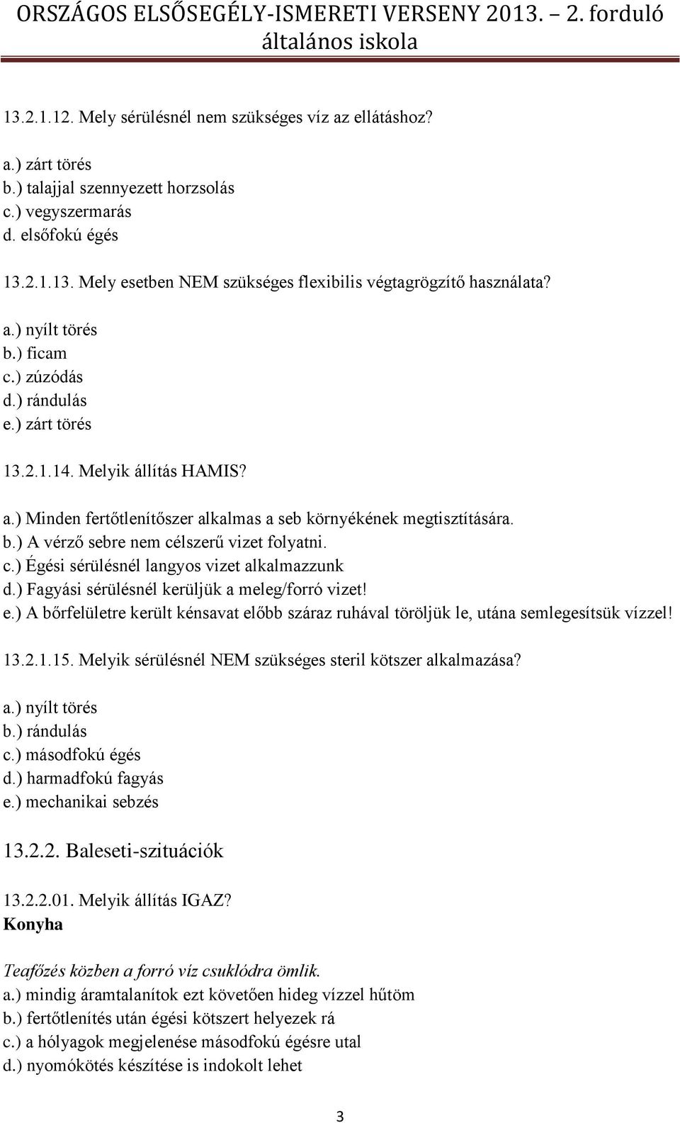 c.) Égési sérülésnél langyos vizet alkalmazzunk d.) Fagyási sérülésnél kerüljük a meleg/forró vizet! e.) A bőrfelületre került kénsavat előbb száraz ruhával töröljük le, utána semlegesítsük vízzel!