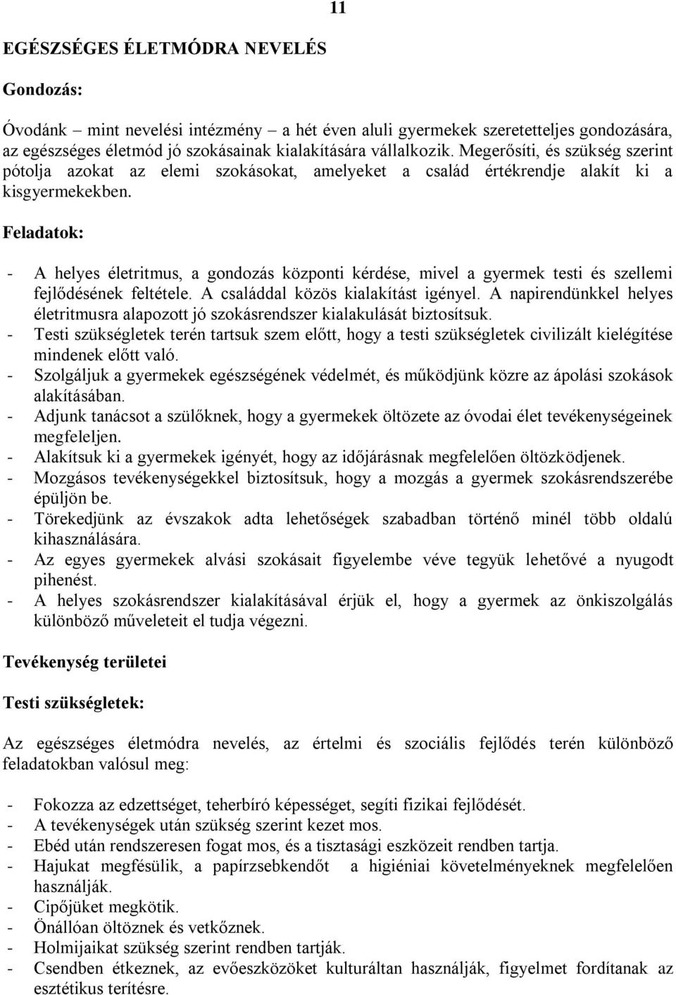 Feladatok: - A helyes életritmus, a gondozás központi kérdése, mivel a gyermek testi és szellemi fejlődésének feltétele. A családdal közös kialakítást igényel.