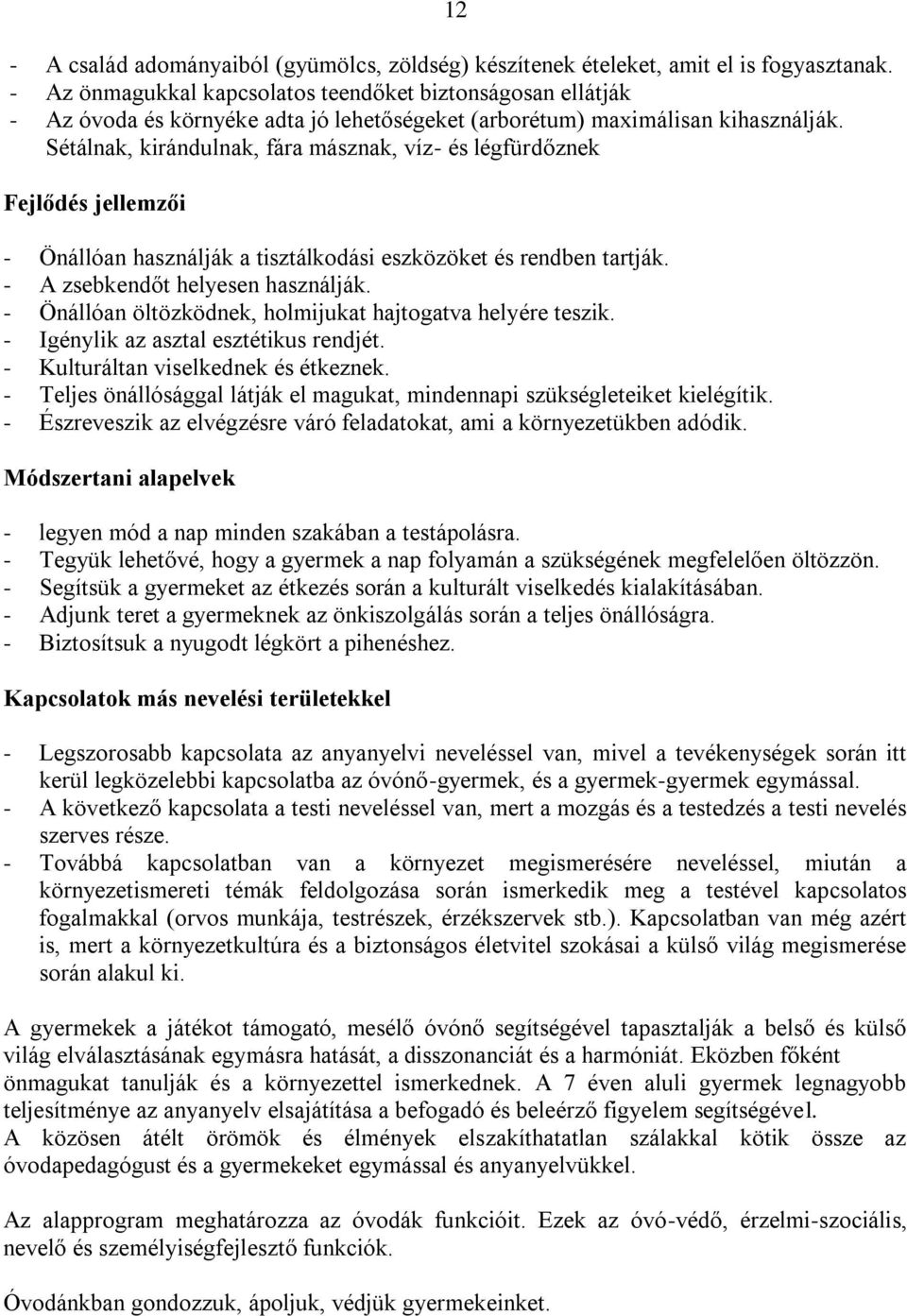 Sétálnak, kirándulnak, fára másznak, víz- és légfürdőznek Fejlődés jellemzői - Önállóan használják a tisztálkodási eszközöket és rendben tartják. - A zsebkendőt helyesen használják.